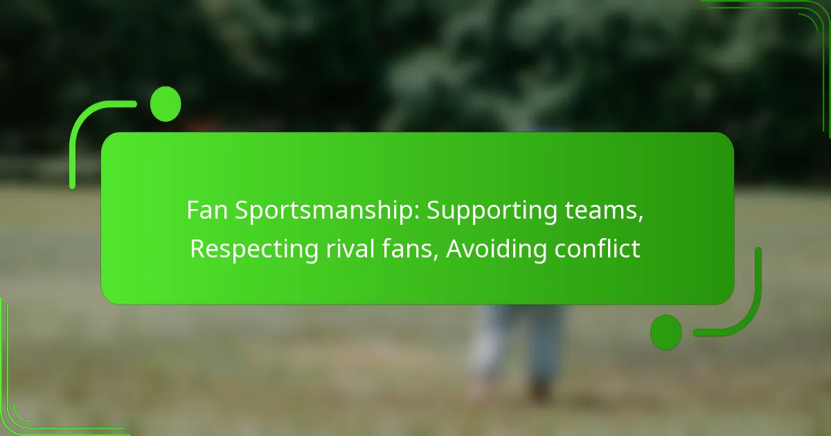 Fan Sportsmanship: Supporting teams, Respecting rival fans, Avoiding conflict