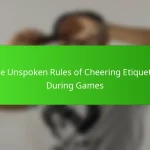 The Unspoken Rules of Cheering Etiquette During Games