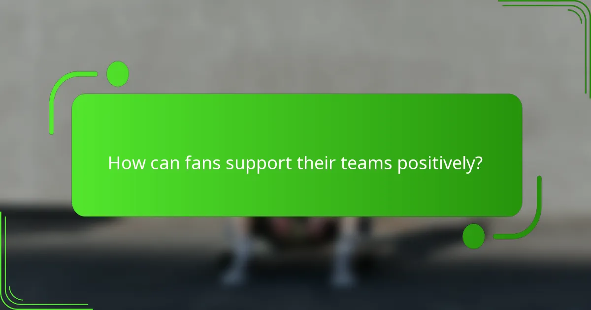 How can fans support their teams positively?