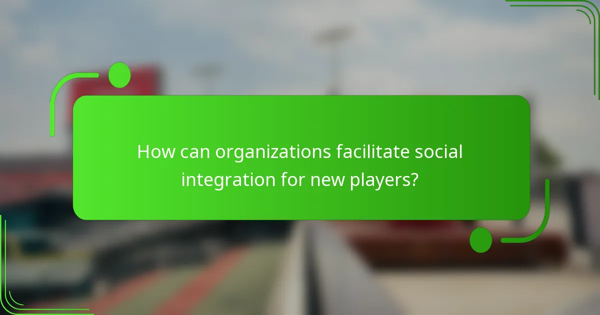 How can organizations facilitate social integration for new players?