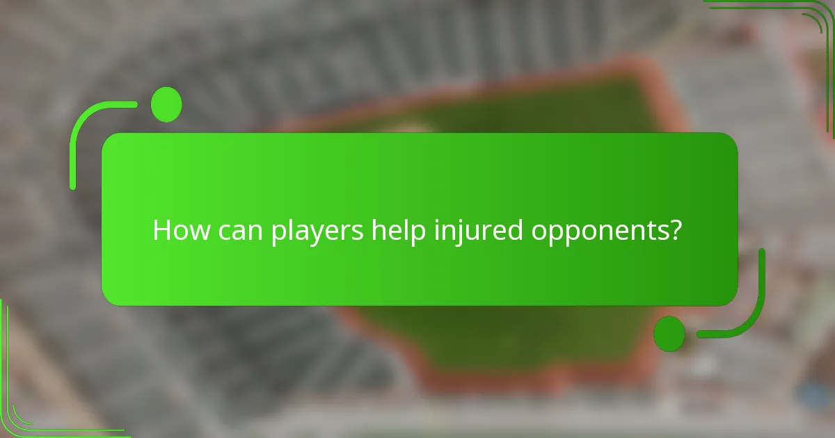 How can players help injured opponents?
