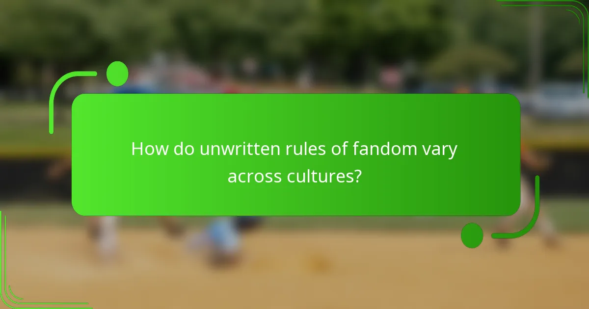 How do unwritten rules of fandom vary across cultures?