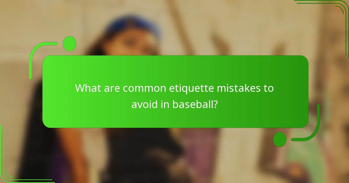What are common etiquette mistakes to avoid in baseball?