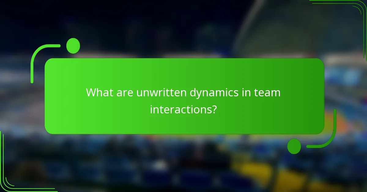 What are unwritten dynamics in team interactions?