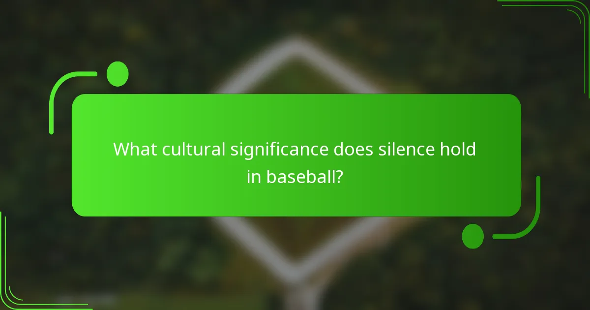 What cultural significance does silence hold in baseball?