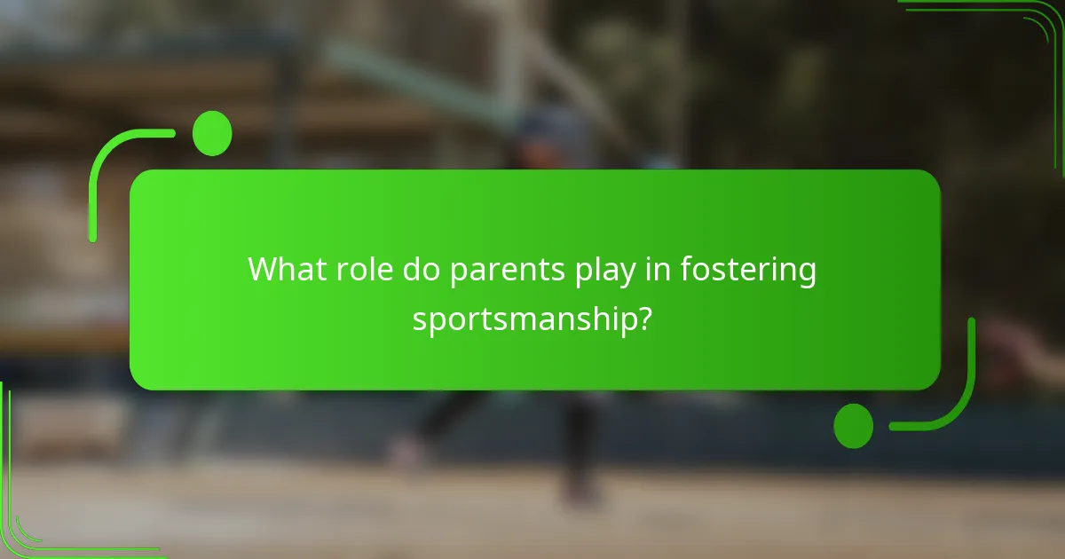 What role do parents play in fostering sportsmanship?