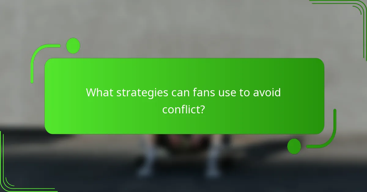 What strategies can fans use to avoid conflict?