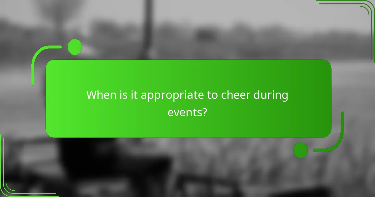 When is it appropriate to cheer during events?