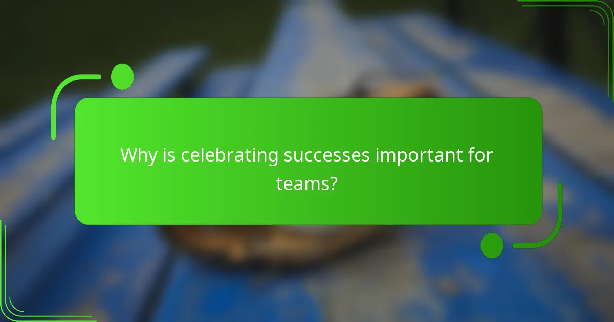 Why is celebrating successes important for teams?